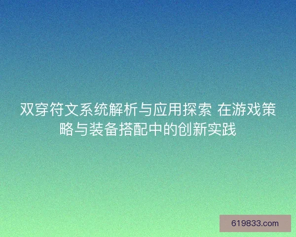 双穿符文系统解析与应用探索 在游戏策略与装备搭配中的创新实践