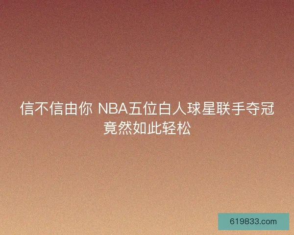 信不信由你 NBA五位白人球星联手夺冠竟然如此轻松 信不信由你 NBA五位白人球星联手夺冠竟然如此轻松